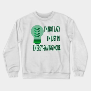 I'm not lazy; I'm just in energy-saving mode Crewneck Sweatshirt